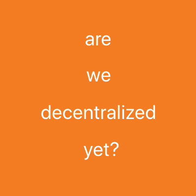 Are we decentralized yet?